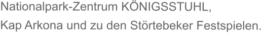 Nationalpark-Zentrum KNIGSSTUHL,  Kap Arkona und zu den Strtebeker Festspielen.